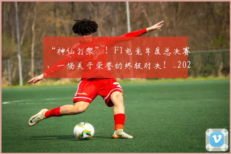 “神仙打架”！F1电竞年度总决赛，一场关于荣誉的终极对决！_20260530144023