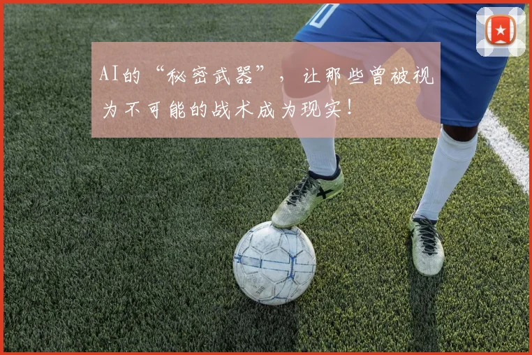 AI的“秘密武器”，让那些曾被视为不可能的战术成为现实！