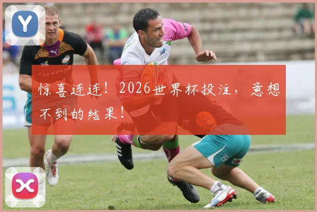 惊喜连连！2026世界杯投注，意想不到的结果！