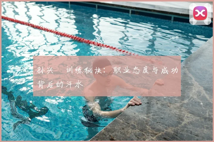 孙兴慜训练秘诀：职业态度与成功背后的汗水